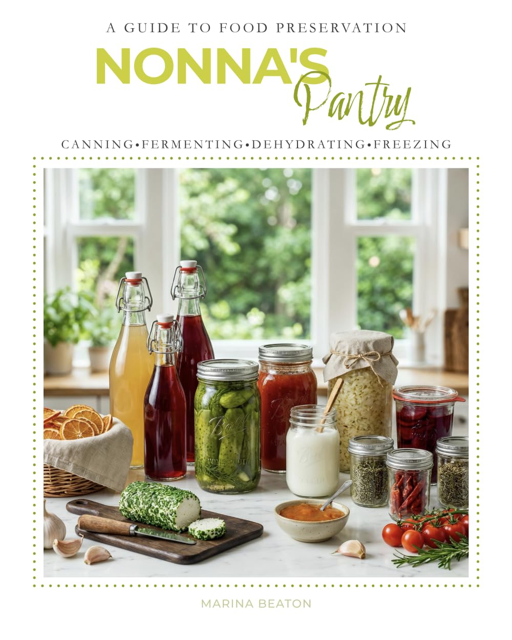Nonna's Pantry: A Guide to Food Preservation: Canning • Fermenting • Dehydrating • Freezing