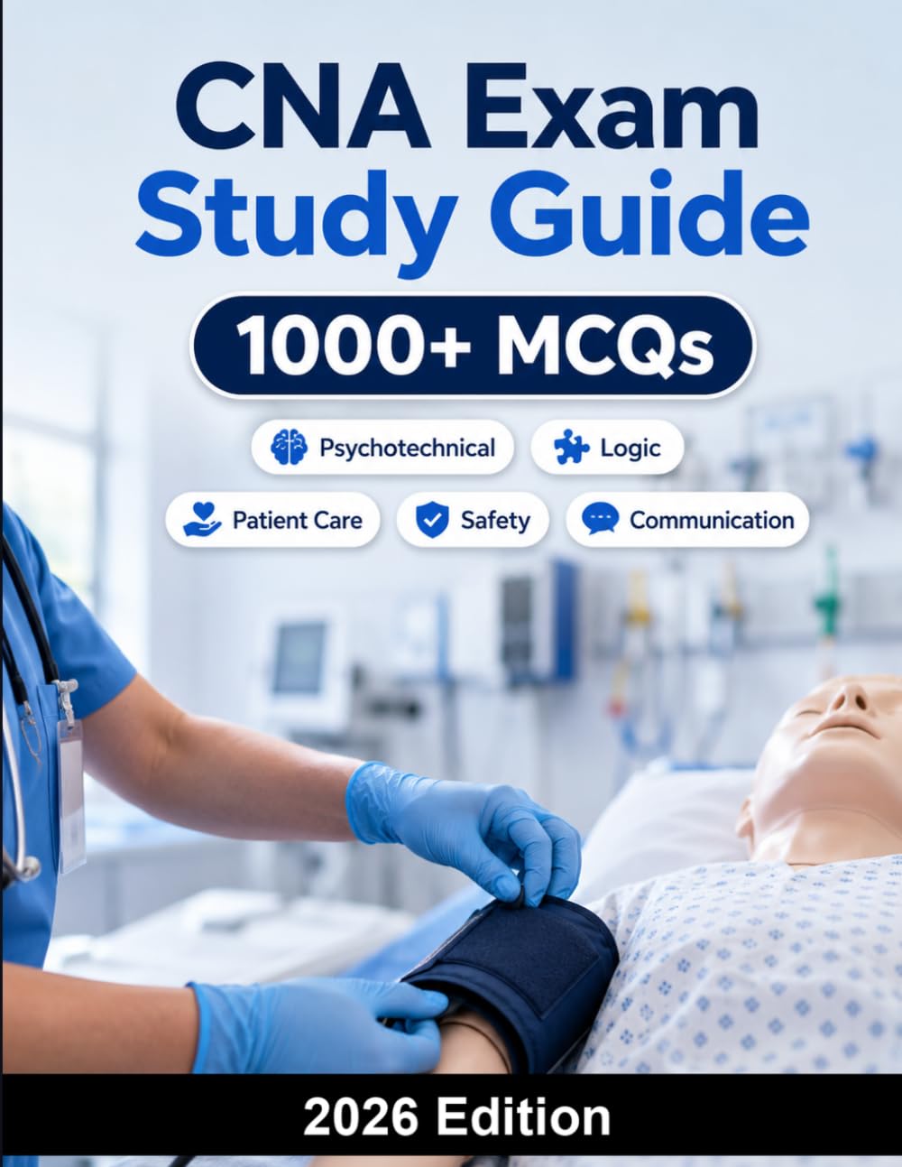 CNA Exam Study Guide: Certified Nursing Assistant : complete preparation for the written exam, clinical skills, patient care, safety, hygiene, communication, practice questions and exam-day method