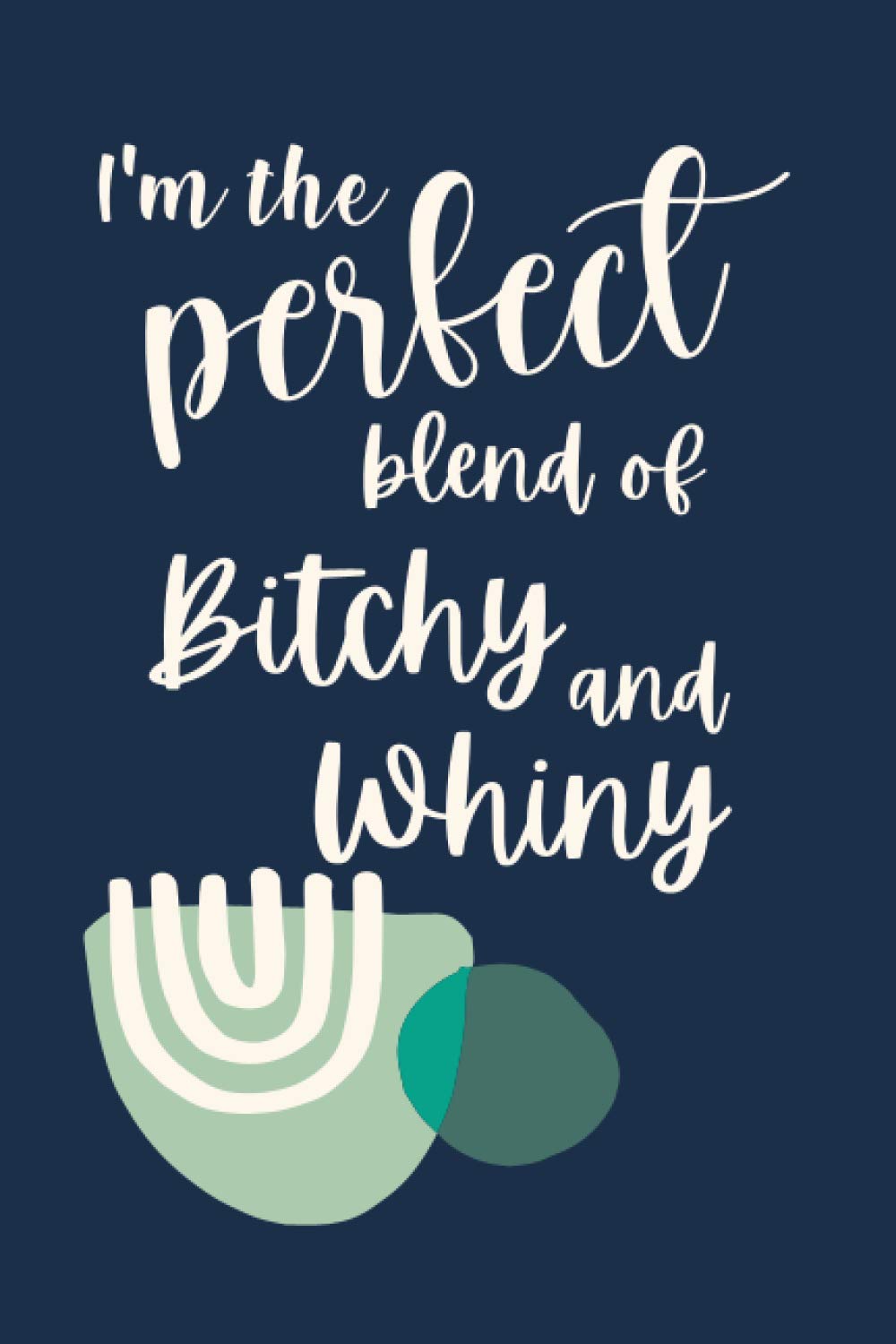 Perfect Blend of Bitchy and Whiny: 100 pg notebook, 6x9 Journal with dotted pages for taking notes, journaling, planning, sketching and graphing