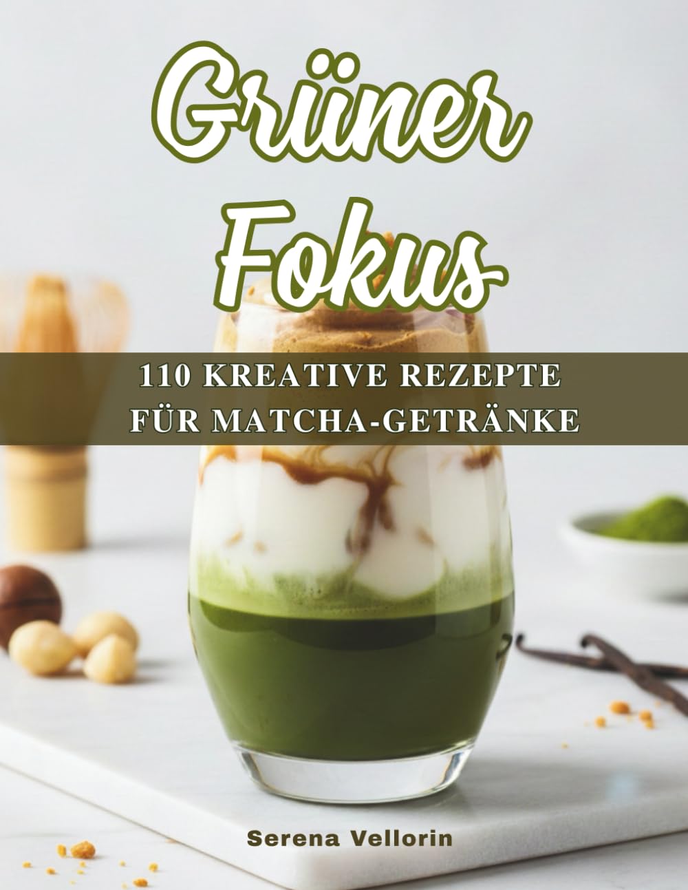 Grüner Fokus: 110 kreative Rezepte für Matcha-Getränke – Dein Guide für Energie, Balance und Genuss.