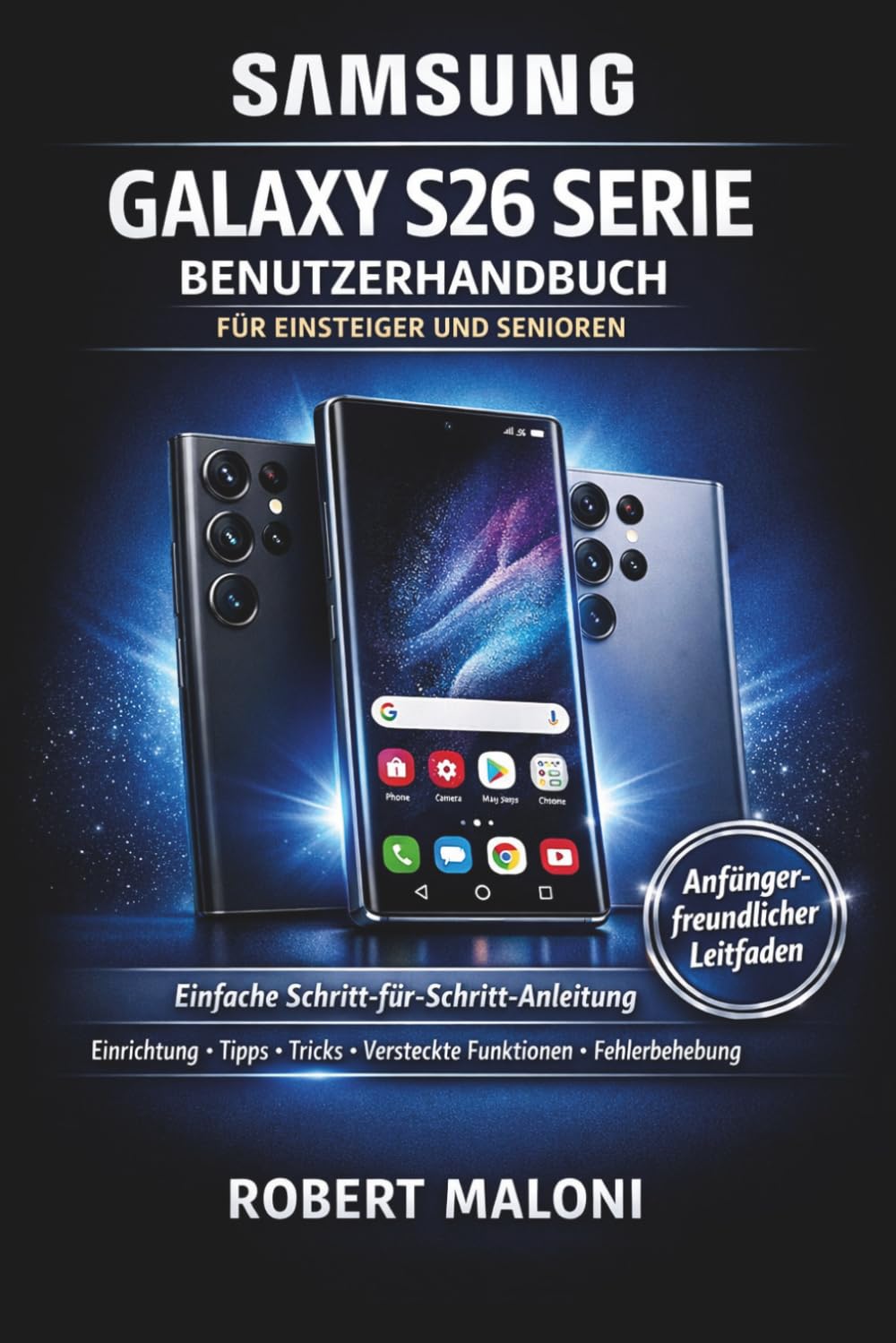 Samsung Galaxy S26 Series Benutzerhandbuch für Anfänger und Senioren: Eine vollständige Schritt-für-Schritt-Anleitung zum Meistern des Galaxy S26, ... versteckten Funktionen und Fehlerbehebung