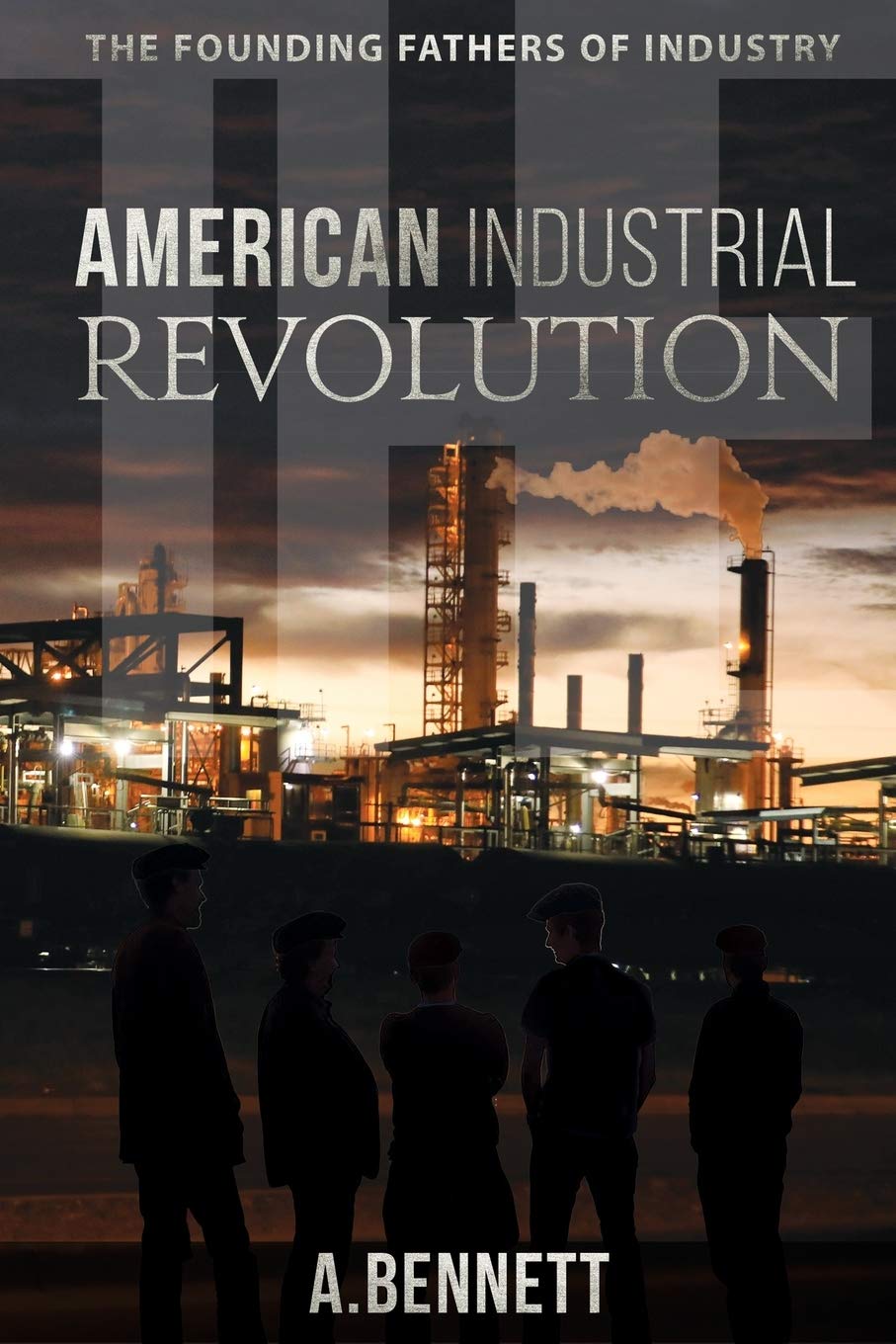 The American Industrial Revolution: The Founding Fathers Of Industry