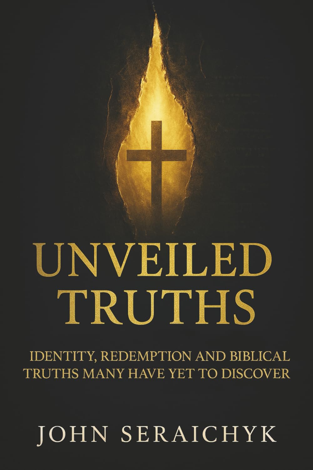 Unveiled Truths: Identity, Redemption and Biblical Truths Many Have Yet to Discover