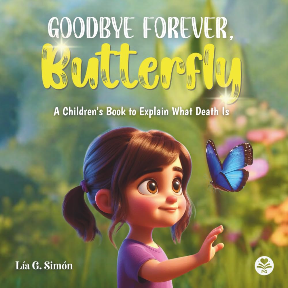 Goodbye Forever, Butterfly: A Children's Book to Explain What Death Is