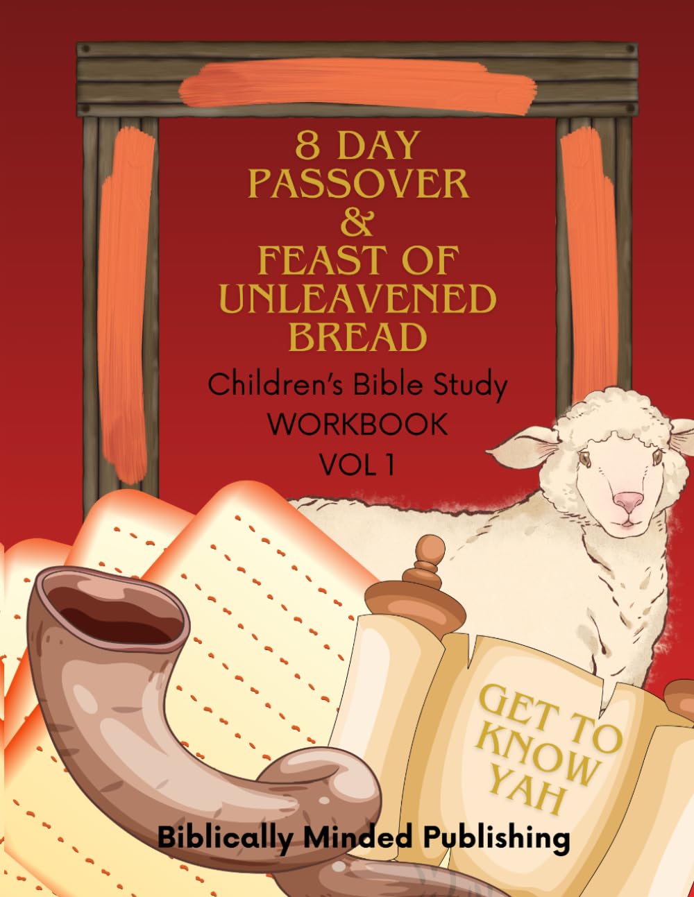 8 Day Passover and Feast of Unleavened Bread Childrens Bible Study: Vol 1 Get to Know Yah (Yah's Feasts Children's Bible Study Series)