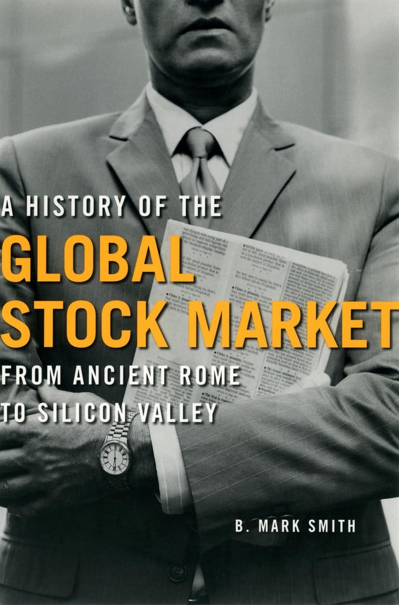 A History of the Global Stock Market: From Ancient Rome to Silicon Valley Paperback – October 1, 2004