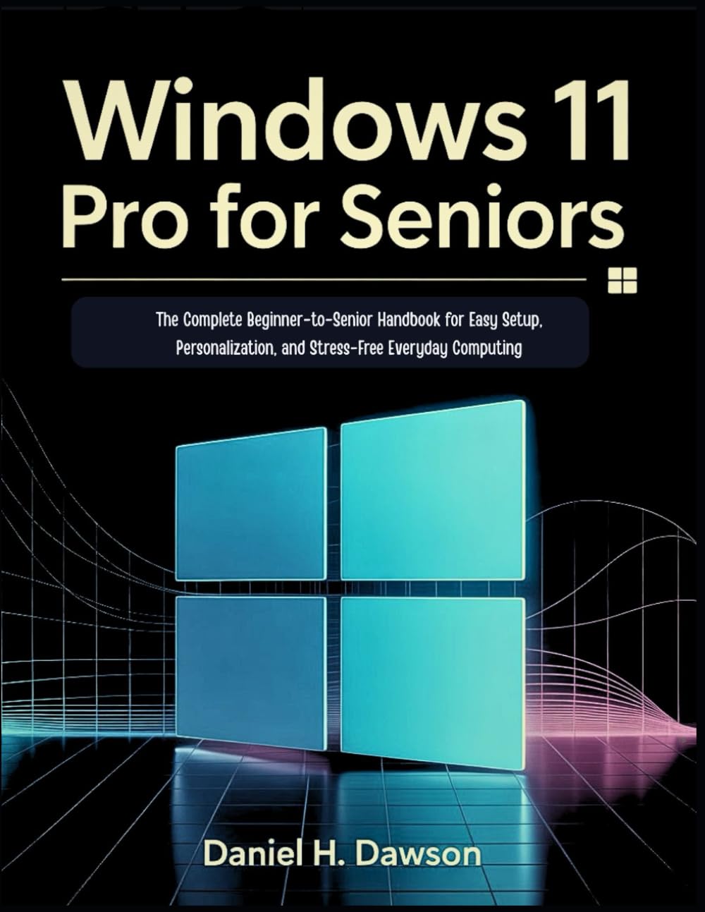 Windows 11 Pro for seniors 2026: The Complete Beginner-to-Senior Handbook for Easy Setup, Personalization, and Stress-Free Everyday Computing