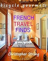 French Travel Finds: Exceptional French Places to Stay 1533533997 Book Cover