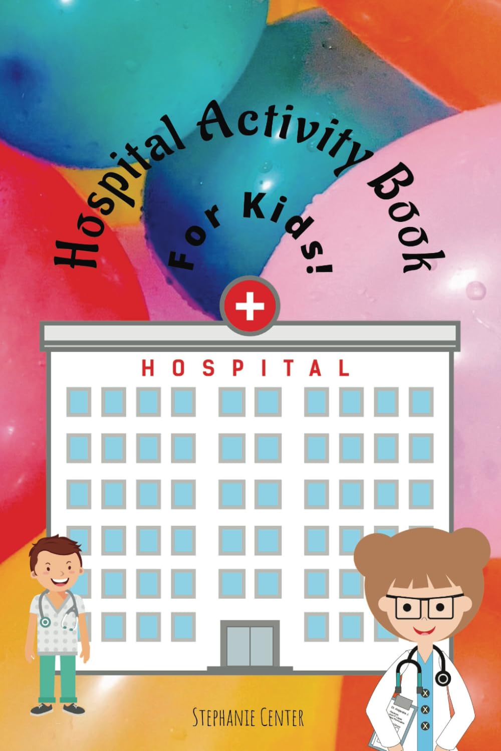 Hospital Activity Book For Kids!: An Activity book for kids at the hospital, patients, children, visitors, siblings, and friends to share in games, coloring, and mazes!