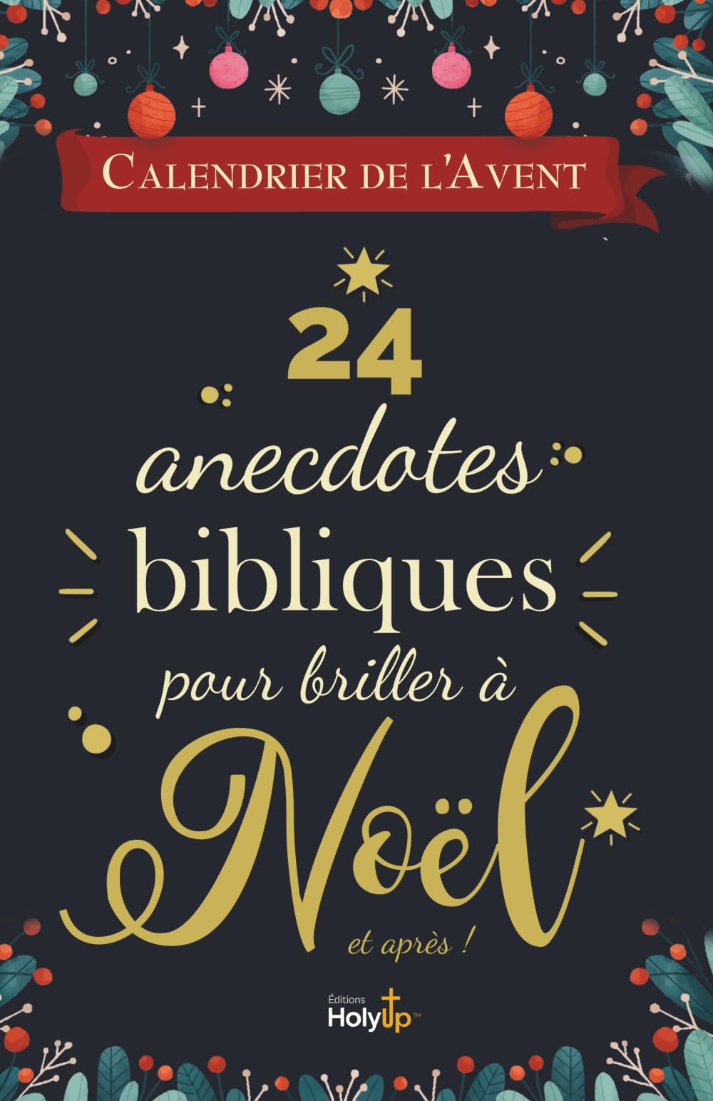 Calendrier de l'Avent : 24 anecdotes bibliques pour briller à Noël: Curiosités, faits surprenants et perles cachées des Écritures à découvrir chaque jour de l’Avent