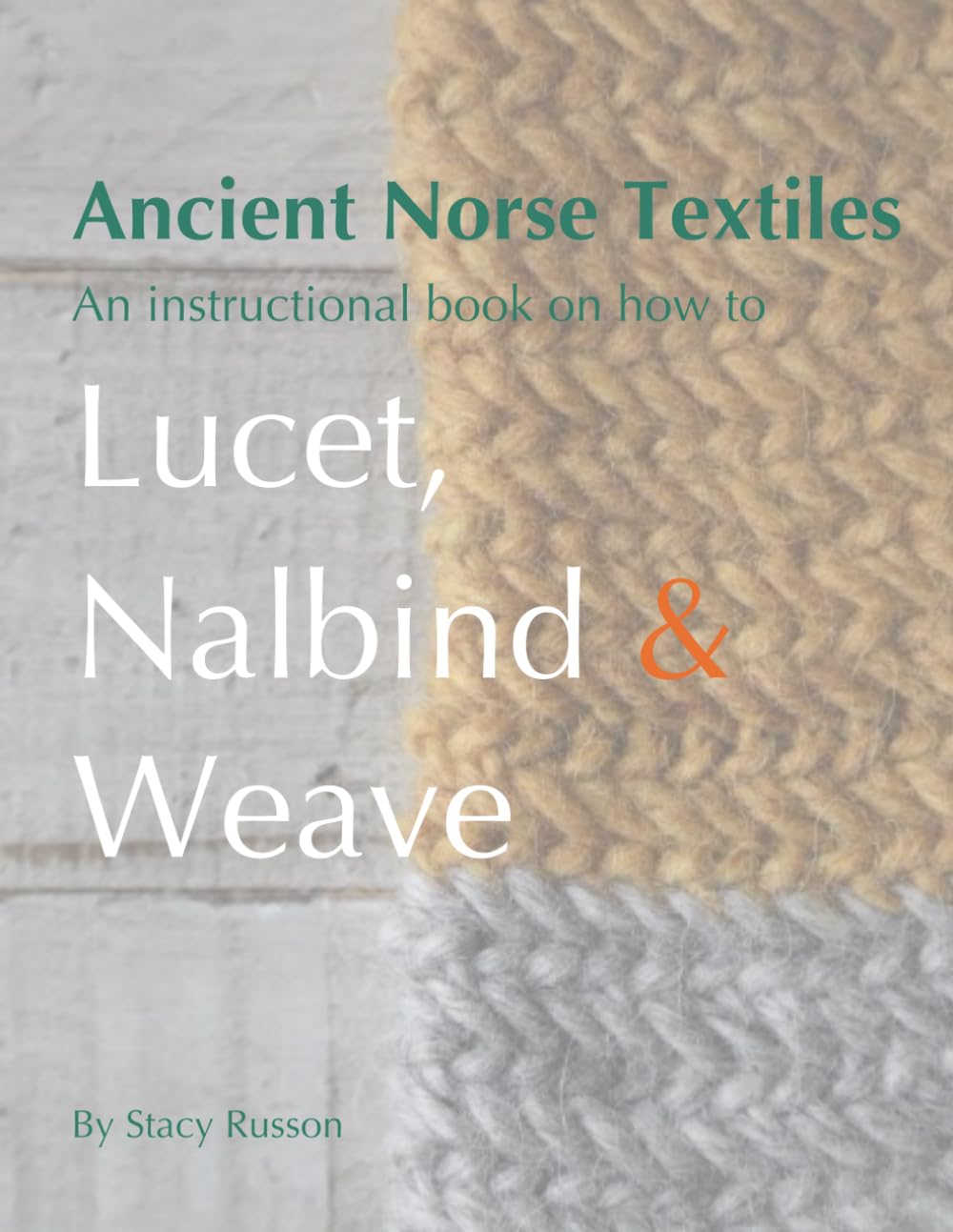 Ancient Norse Textiles: An instructional book on how to Lucet, Nalbind & Weave