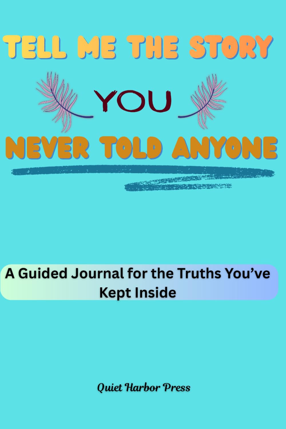 Tell Me the Story You Never Told Anyone: A Guided Journal for the Truths You’ve Kept Inside