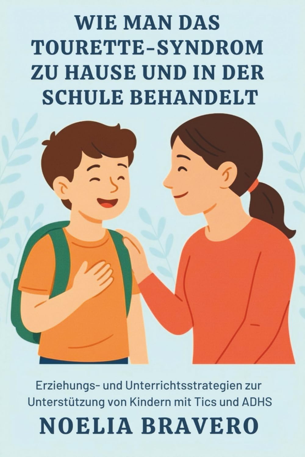 WIE MAN DAS TOURETTE-SYNDROM ZU HAUSE UND IN DER SCHULE BEHANDELT: Erziehungs- und Unterrichtsstrategien zur Unterstützung von Kindern mit Tics und ADHS