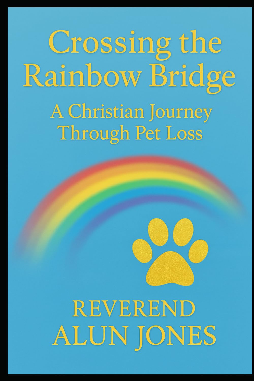 Crossing The Rainbow Bridge: A Christian Journey Through Pet Loss: 1 (Sunrise and Healing)