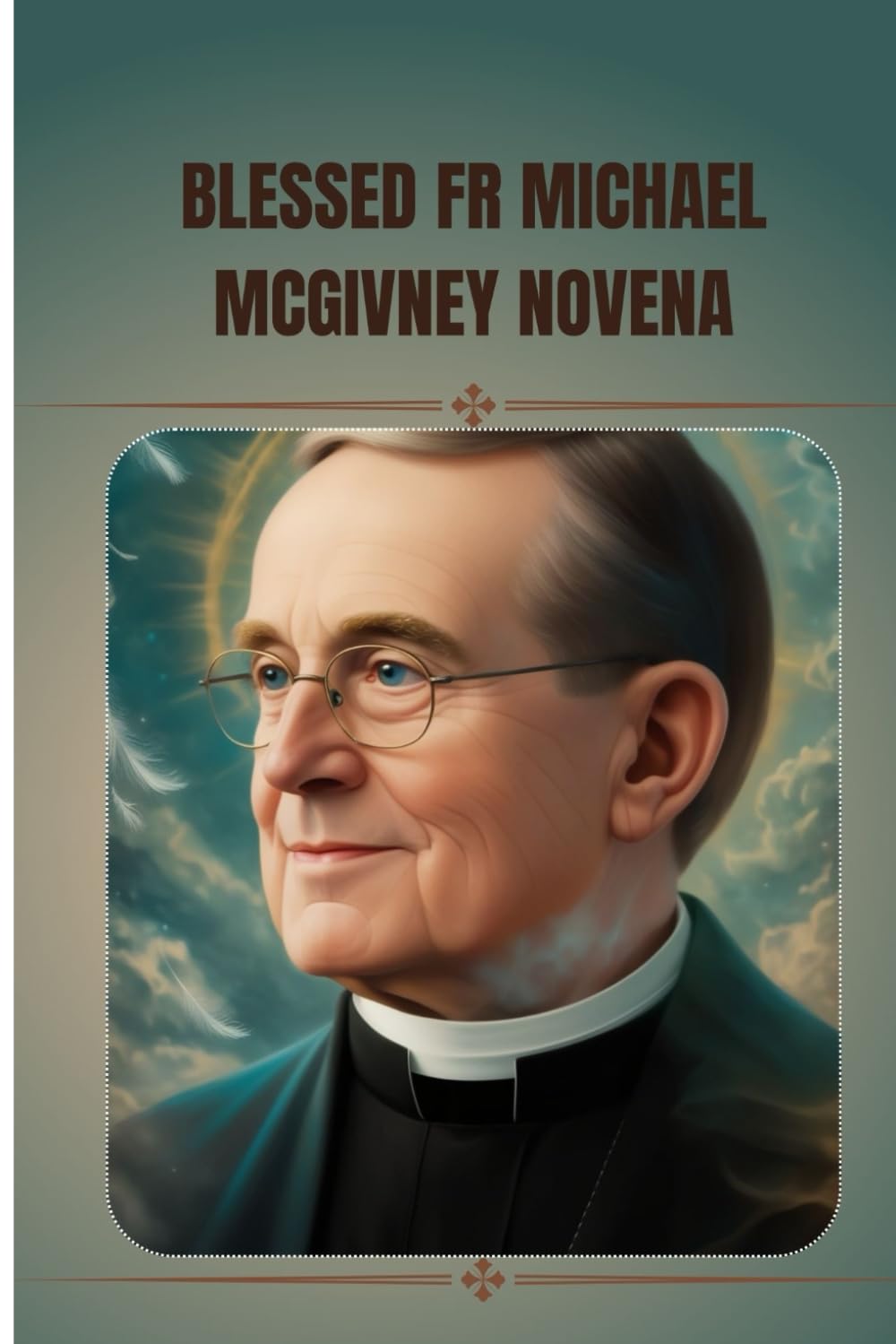 Blessed Fr Michael McGivney Novena: The Catholic novena prayer book to Blessed Fr Michael McGivney (Catholic Novena Prayers)