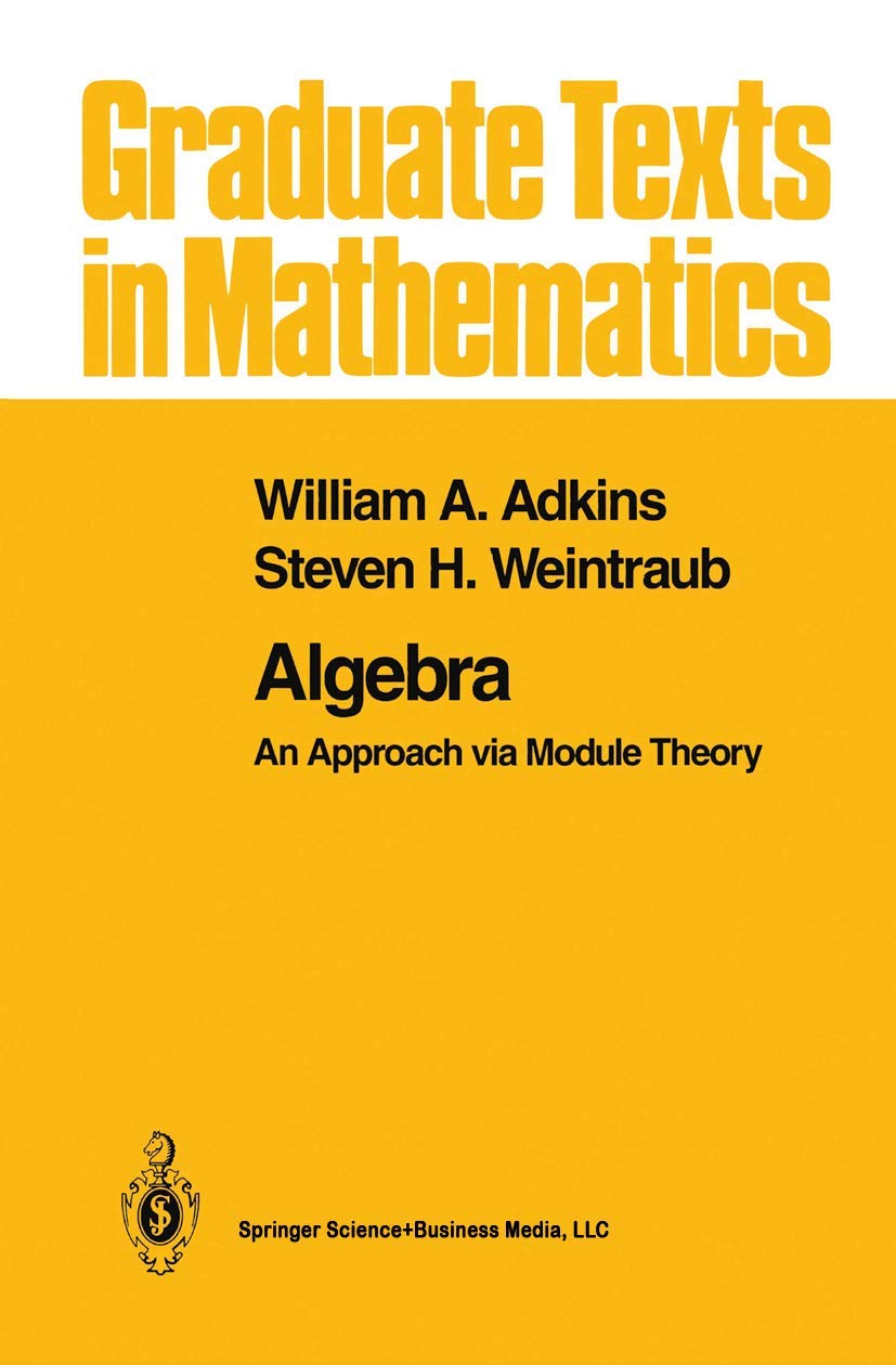 Algebra: An Approach via Module Theory (Graduate Texts in Mathematics, Band 136)