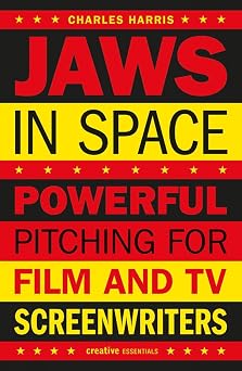 Jaws in Space Powerful Pitching for Film & TV Screenwriters Creative Essentials