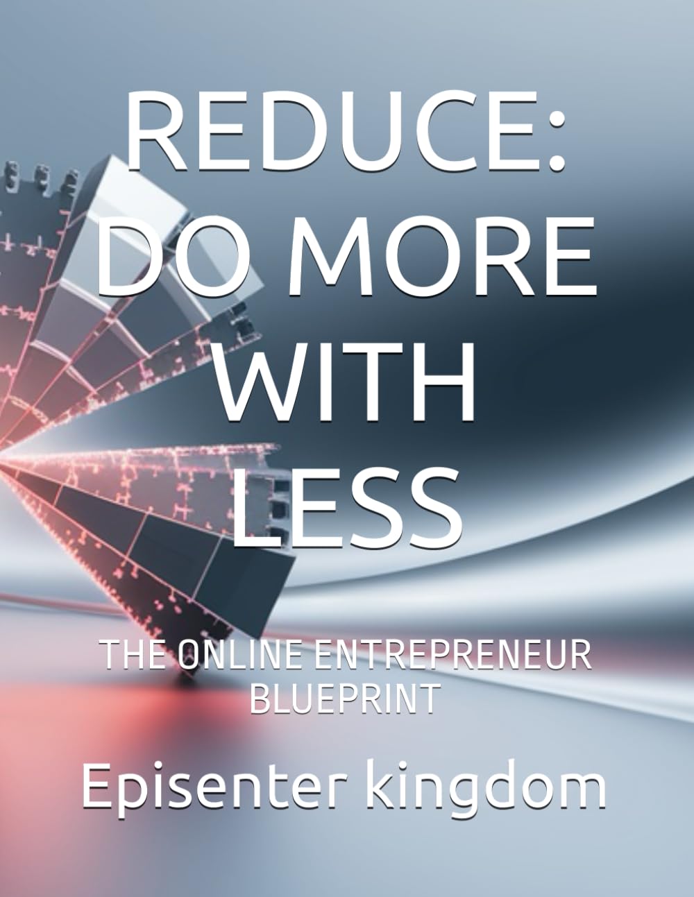 REDUCE: DO MORE WITH LESS: THE ONLINE ENTREPRENEUR BLUEPRINT