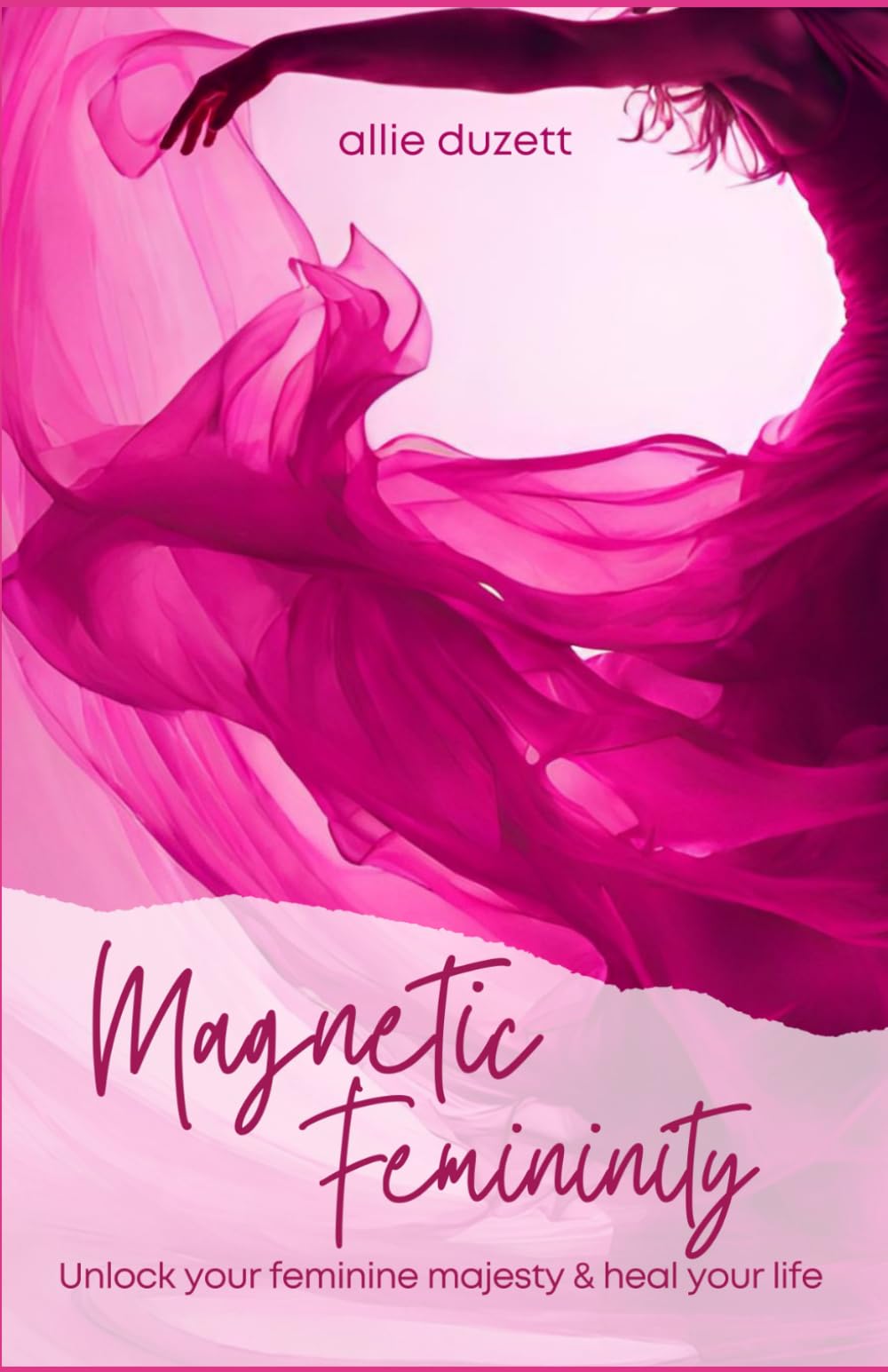 Magnetic Femininity: Unlock Your Feminine Majesty And Heal Your Life