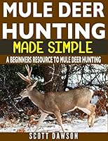 Mule Deer Hunting Made Simple: A Beginners Resource To Mule Deer Hunting 198050766X Book Cover