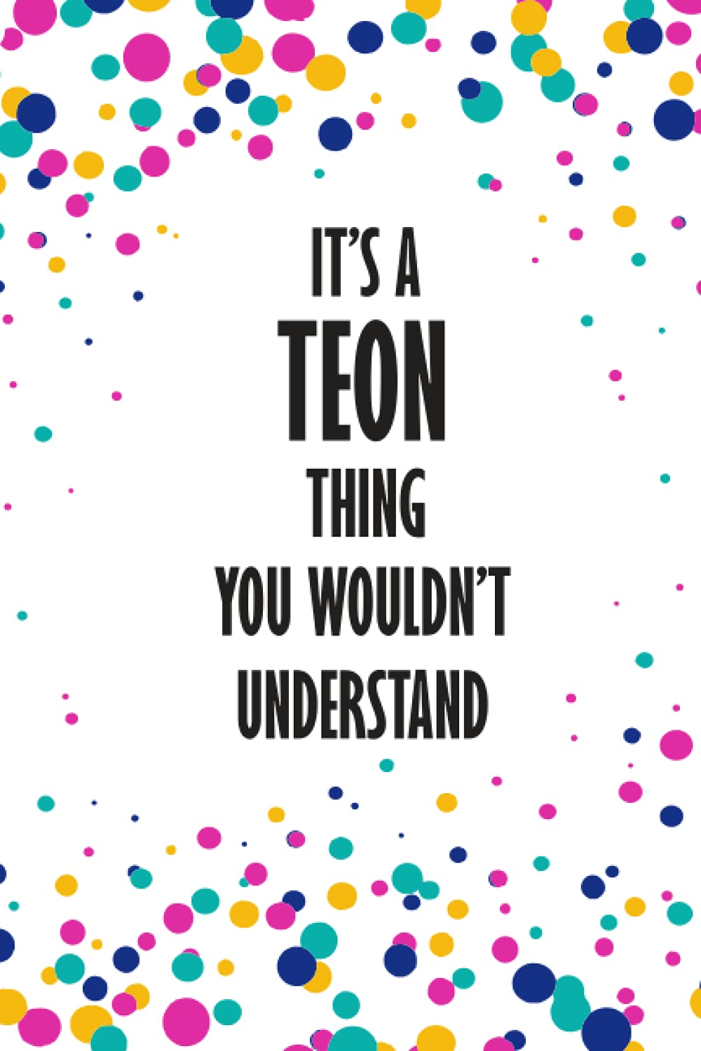 It's a Teon Thing You Wouldn't Understand: Funny Lined Journal Notebook, College Ruled Lined Paper,Personalized Name gifts for girls, women & men : School gifts for kids , Gifts for TEON Matte cover