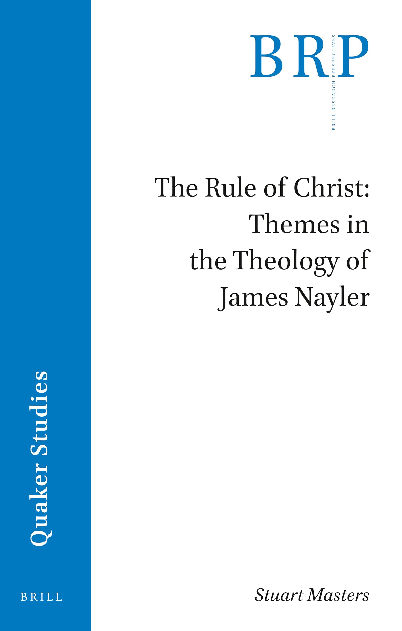 The Rule of Christ: Themes in the Theology of James Nayler (Brill Research Perspectives in Humanities and Social Sciences)