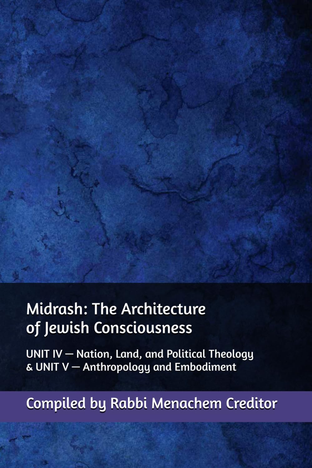 Midrash: The Architecture of Jewish Consciousness: UNIT IV — Nation, Land, and Political Theology & UNIT V — Anthropology and Embodiment