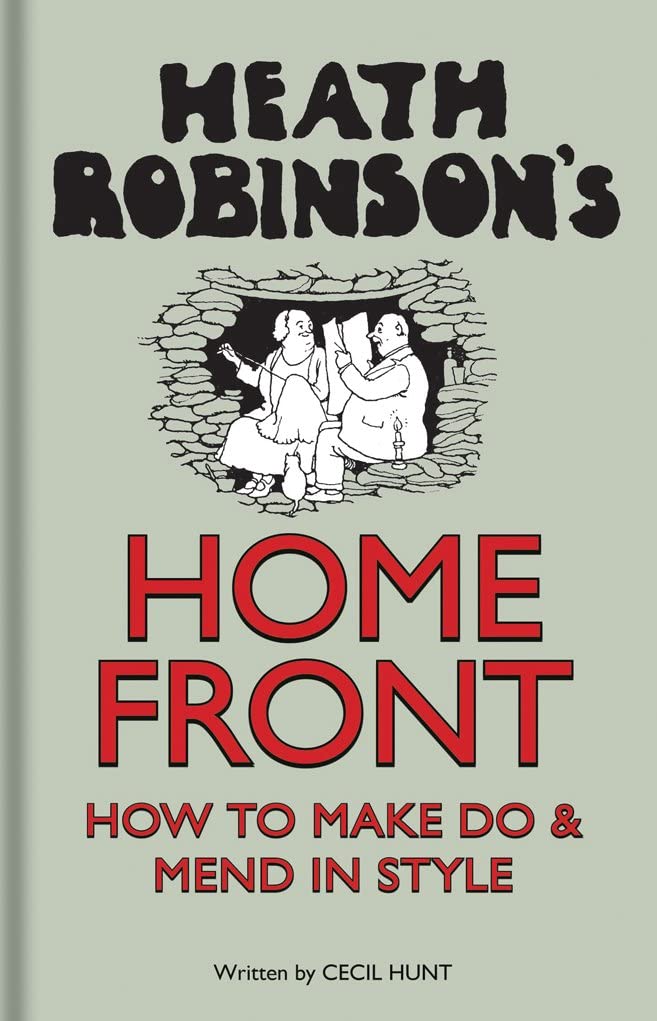 Heath Robinson′s Home Front – How To Make Do and Mend in Style