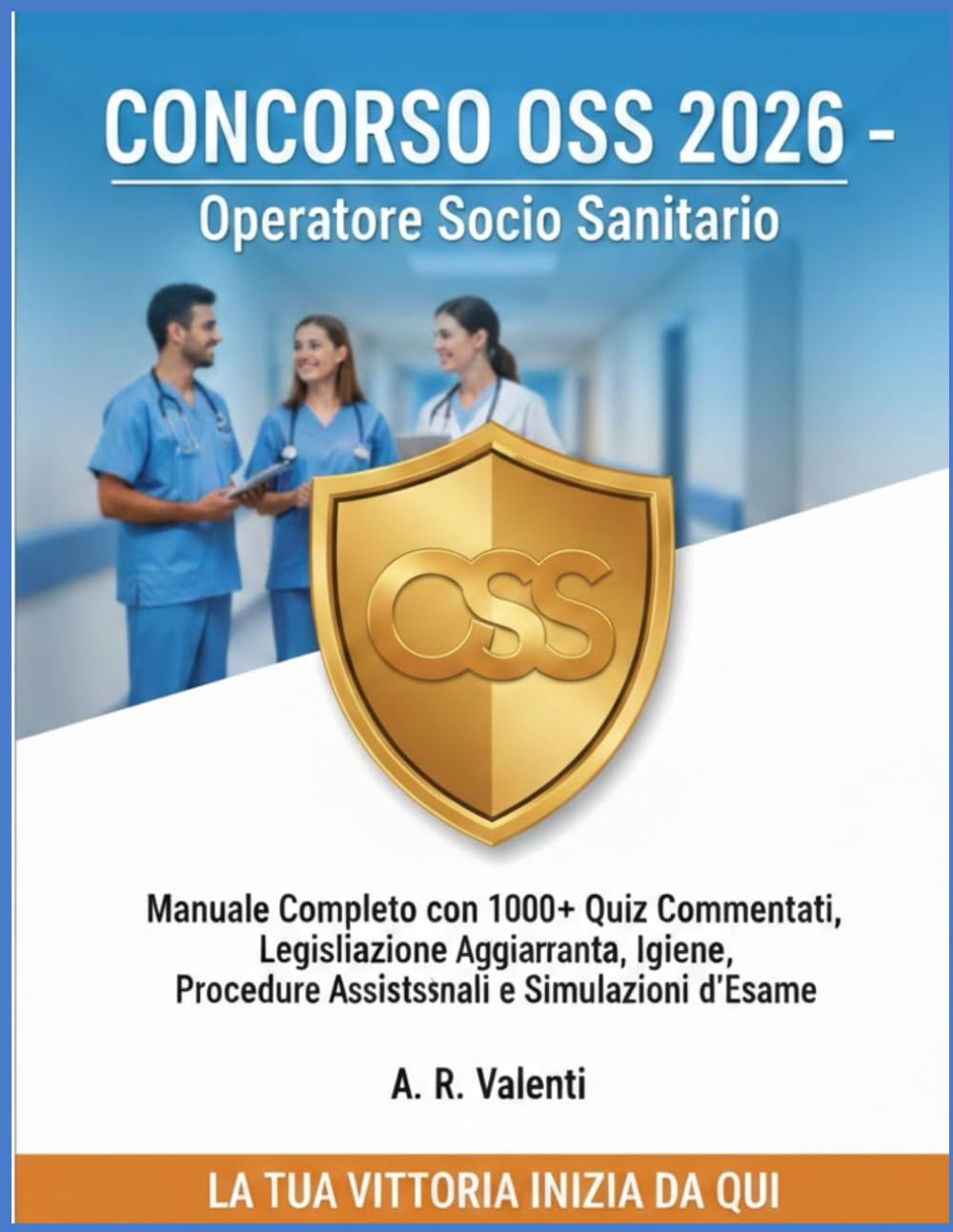 CONCORSO OSS 2026 – Operatore Socio Sanitario: Manuale Completo con 1000+ Quiz Commentati, Legislazione Aggiornata, Igiene, Procedure Assistenziali e Simulazioni d’Esame