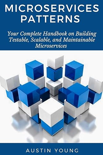 Microservices Patterns: Your Complete Handbook on Building Testable, Scalable, and Maintainable Microservices