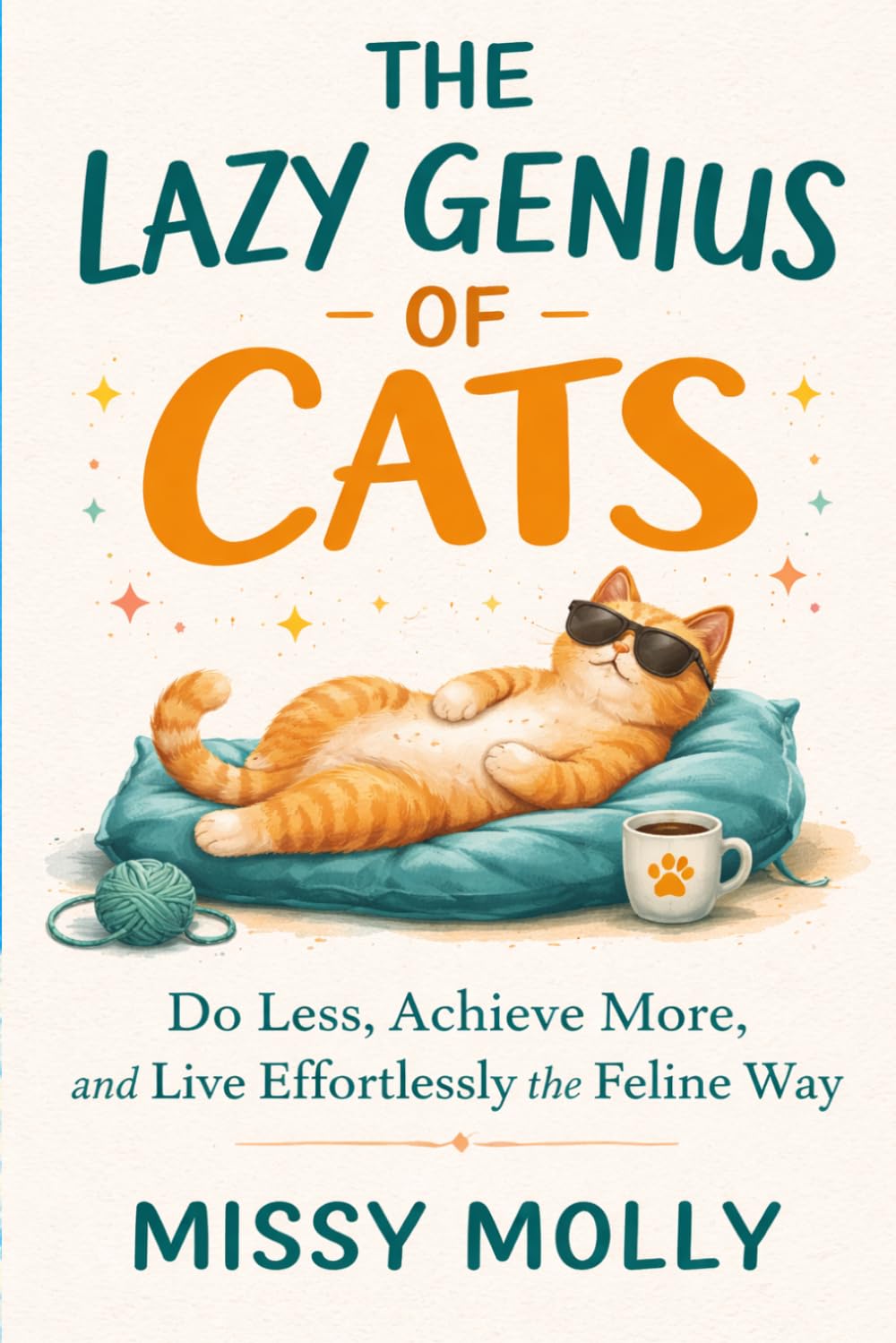 THE LAZY GENIUS OF CATS: Do Less, Achieve More, and Live Effortlessly the Feline Way: 13 (The Cat’s Secret Life)