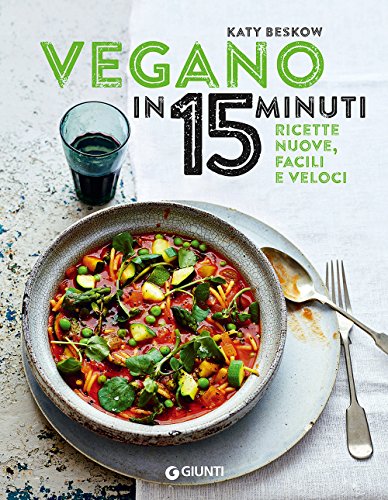  Vegano in 15 minuti. Ricette nuove, facili e veloci