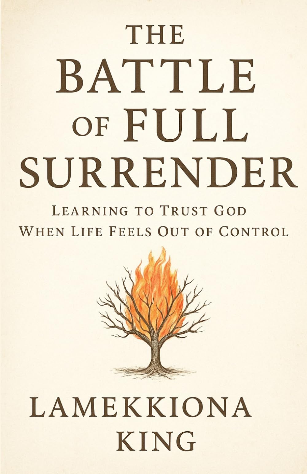 The Battle of Full Surrender: Learning to Trust God When Life Feels Out of Control