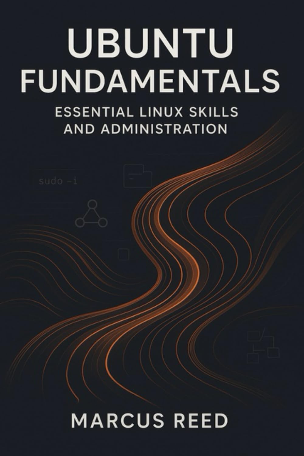 Ubuntu Fundamentals: Essential Linux Skills and Administration