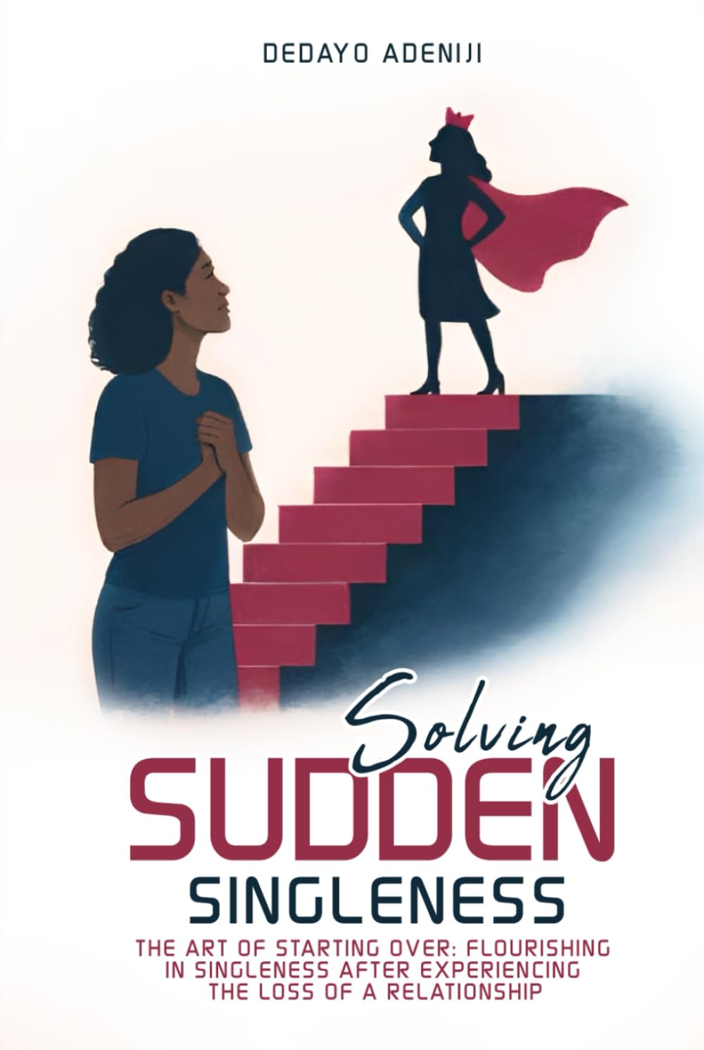 Solving Sudden Singleness: The Art of Starting Over Flourishing in Singleness after experiencing the loss of a relationship