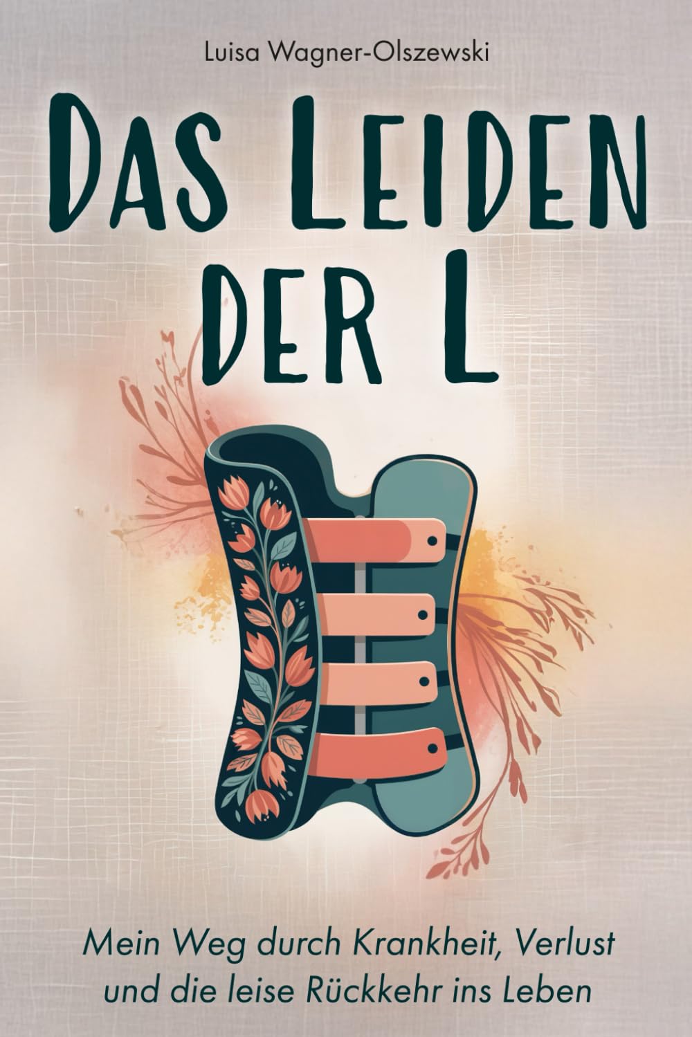 Das Leiden der L: Mein Weg durch Krankheit, Verlust und die leise Rückkehr ins Leben