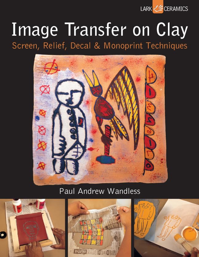 Image Transfer on Clay: Screen, Relief, Decal & Monoprint Techniques (Lark Ceramics)