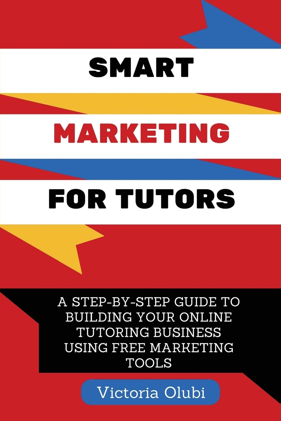 Smart Marketing For Tutors: A Step-By-Step Guide To Building Your Tutoring Business Using Free Marketing Tools: 1