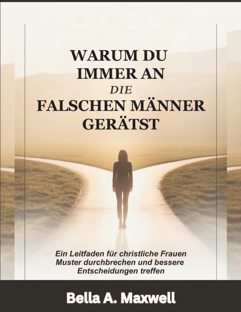 WARUM DU IMMER AN DIE FALSCHEN MÄNNER GERÄTST: Ein Leitfaden für christliche Frauen Muster durchbrechen und bessere Entscheidungen treffen