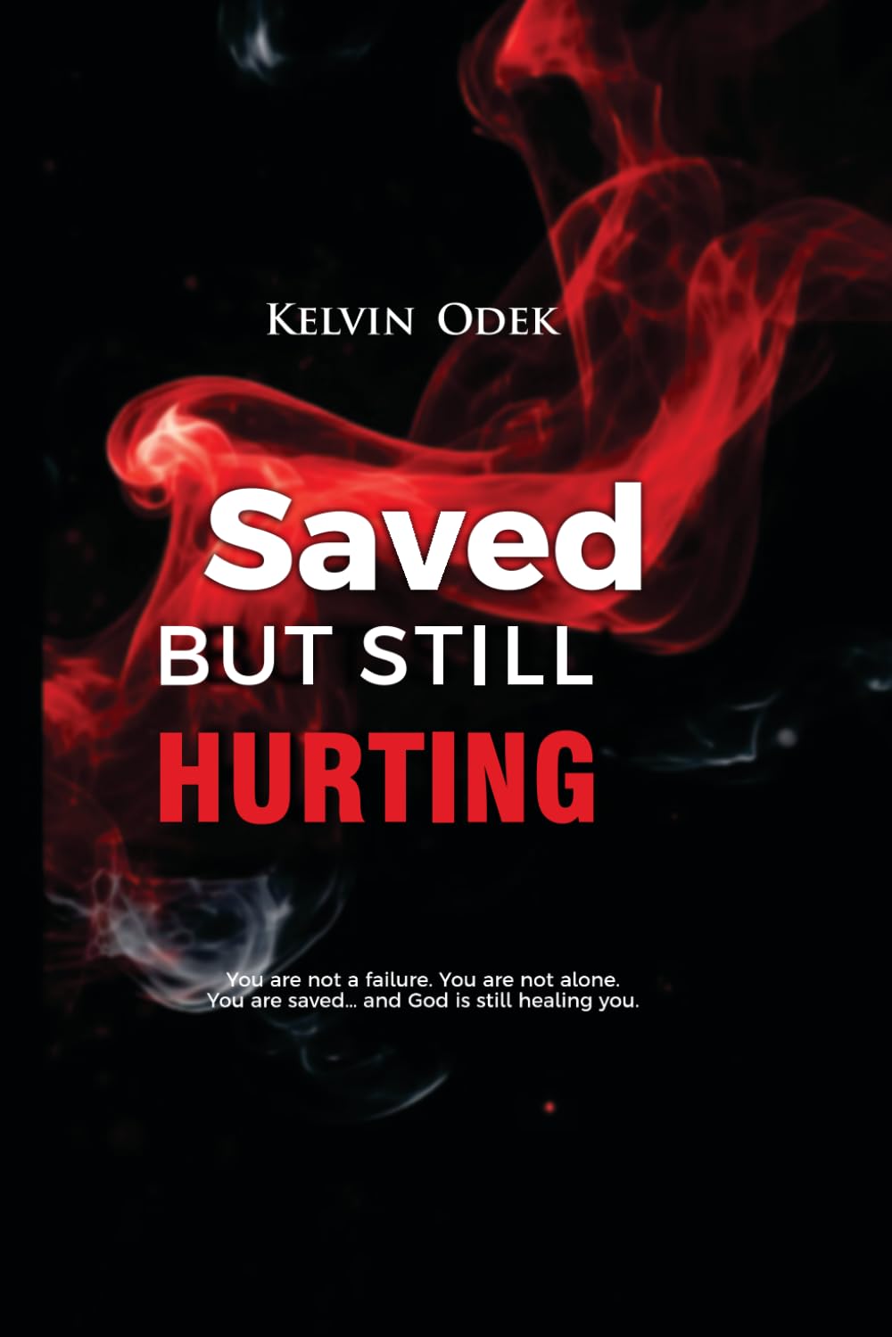 Saved, But Still Hurting: A Journey of Healing, Faith, and Hope