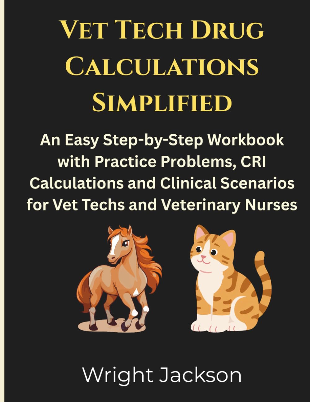 Vet Tech Drug Calculations Simplified: An Easy Step-by-Step Workbook with Practice Problems, CRI Calculations and Clinical Scenarios for Vet Techs and Veterinary Nurses