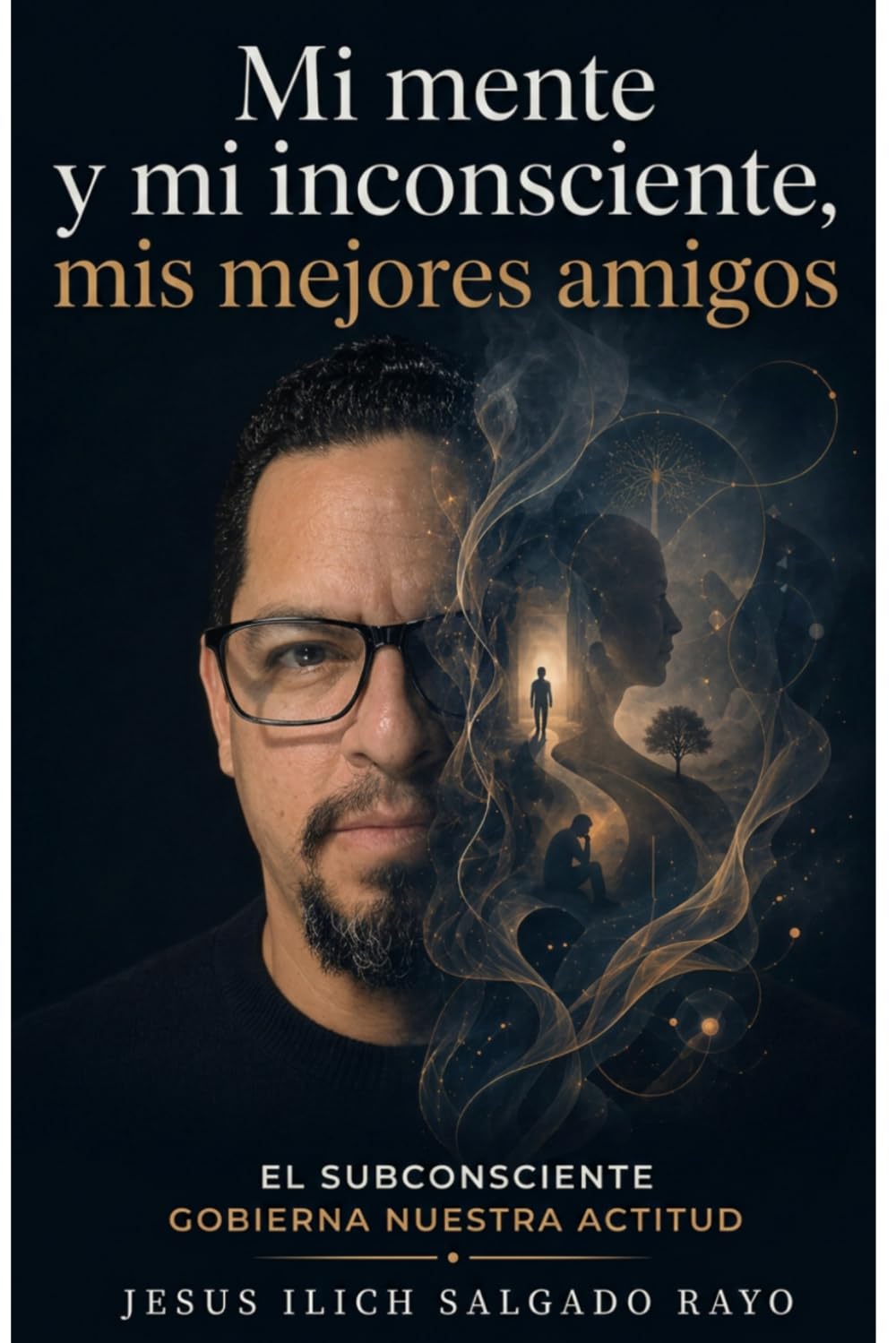 Mi mente y mi inconsciente, mis mejores amigos: El subconsciente gobierna nuestra actitud