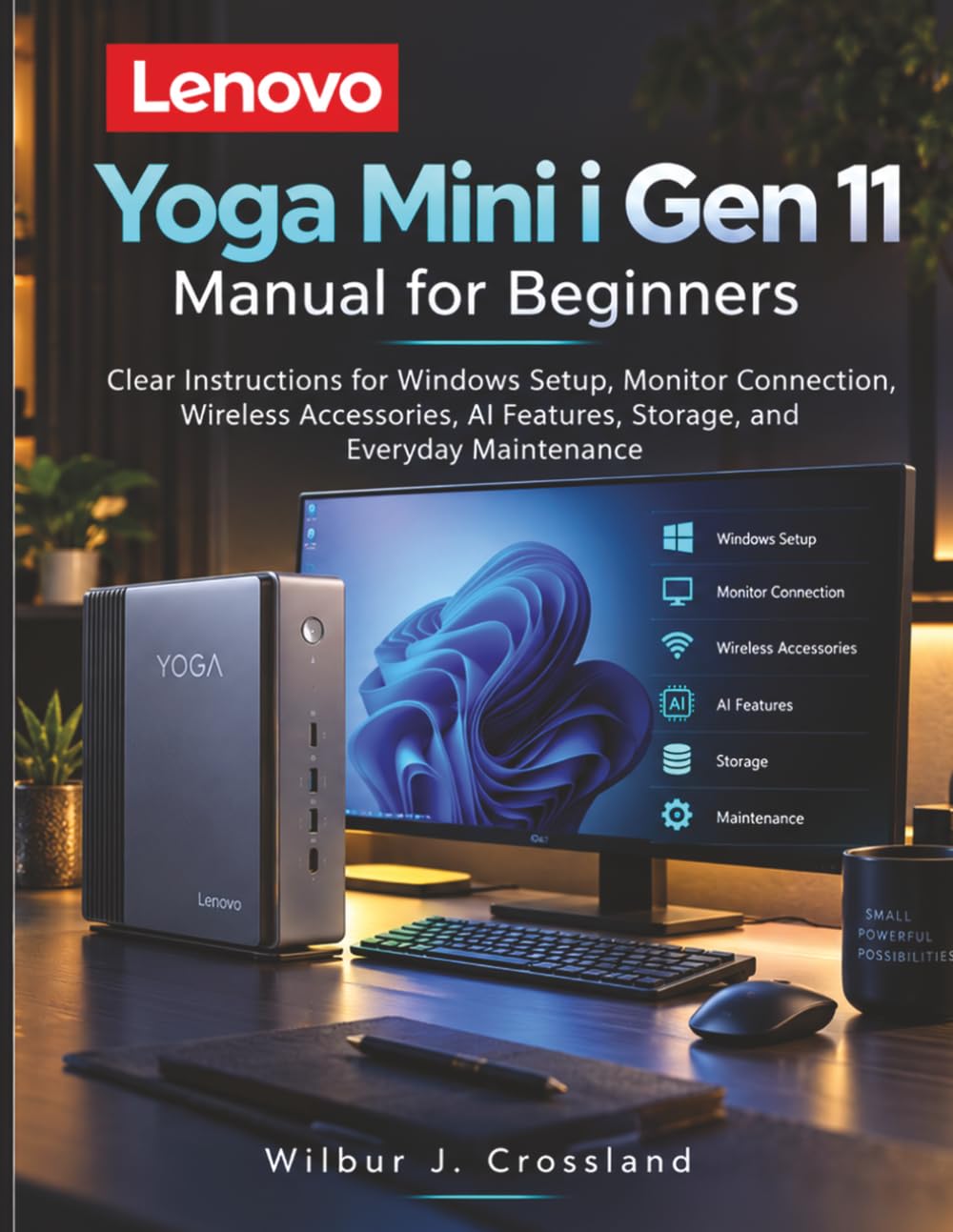 Lenovo Yoga Mini i Gen 11 Manual for Beginners: Clear Instructions for Windows Setup, Monitor Connection, Wireless Accessories, AI Features, Storage, and Everyday Maintenance