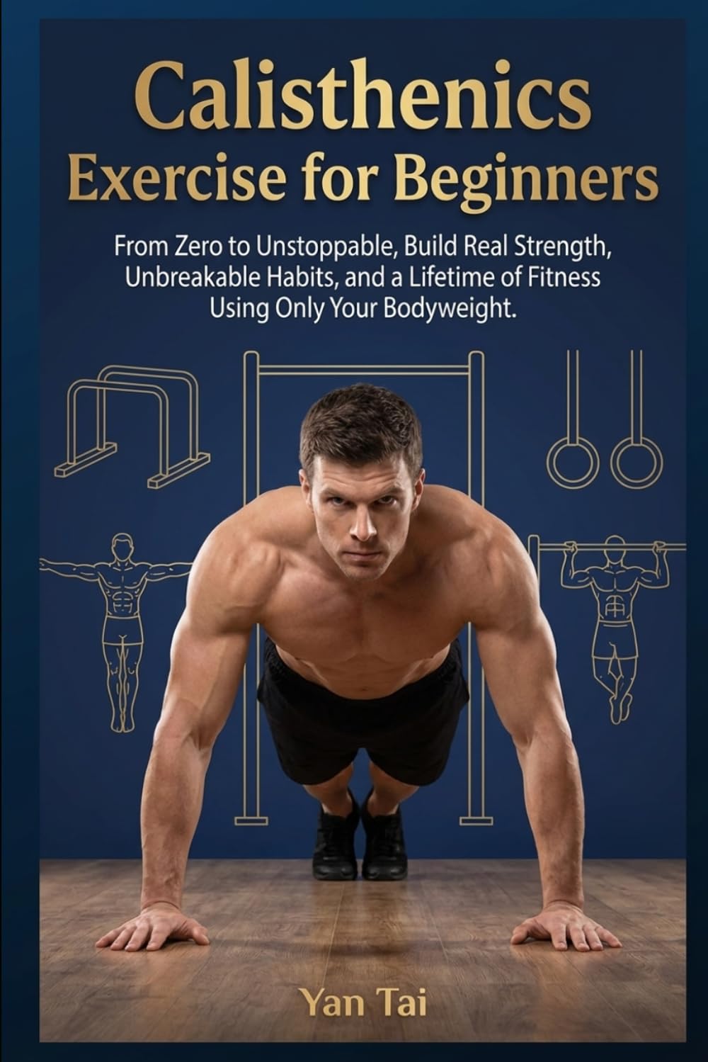 Calisthenics Exercise for Beginners: From Zero to Unstoppable, Build Real Strength, unbreakable Habits, and a Lifetime of Fitness Using Only Your Bodyweight