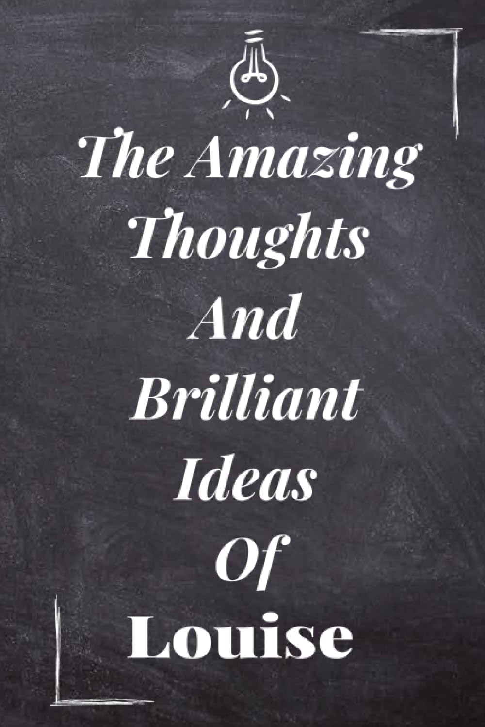 The Amazing Thoughts And Brilliant Ideas Of Louise: Personalized Name Notebook for Louise |Notebook for Men and Boys, Blank Lined Writing Pages Journal with Personalized Name Louise