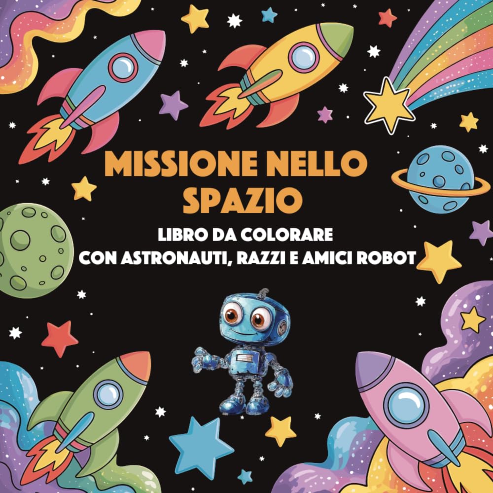 Missione nello Spazio: Libro da Colorare con Astronauti, Razzi e amici Robot | Libro da colorare per Bambini | Regala ai bambini un mondo di fantasia ... colorare (Il Mondo da Colorare dei Bambini)