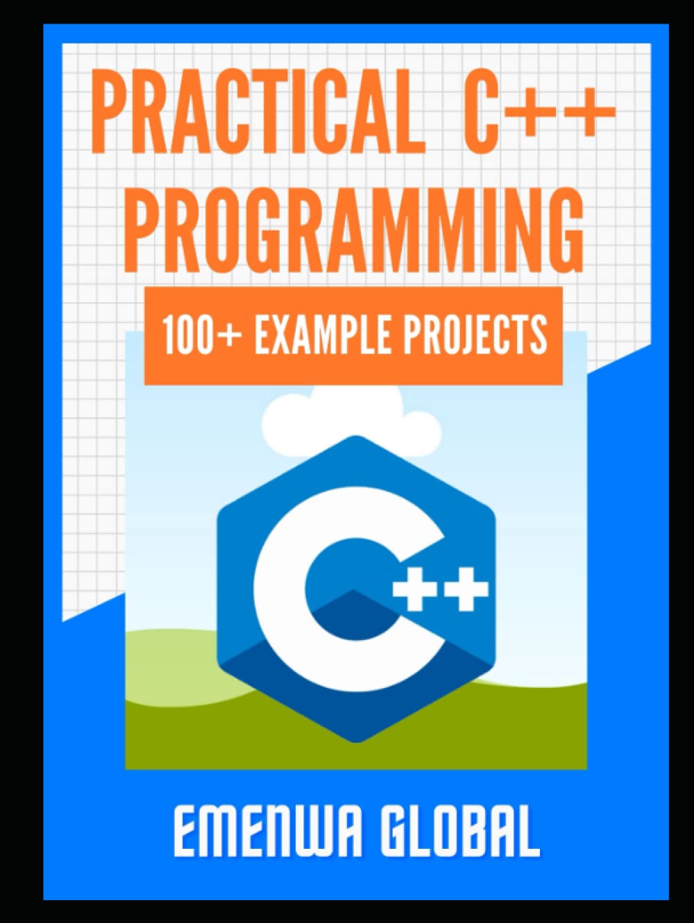 Practical C++ Projects: Over 100 Best C++ Programming Practices for Absolute Beginners to Excel in the Industry