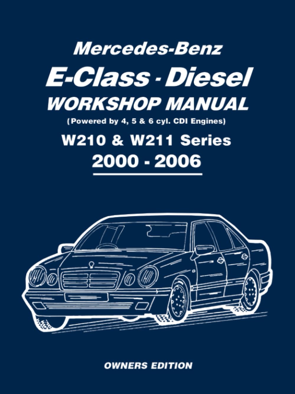 Mercedes-Benz E-Class - Diesel Workshop Manual (Powered by 4, 5, & 6 cyl. CDi Engine) W210 & W211 Series 2000-2006: Owners Manual