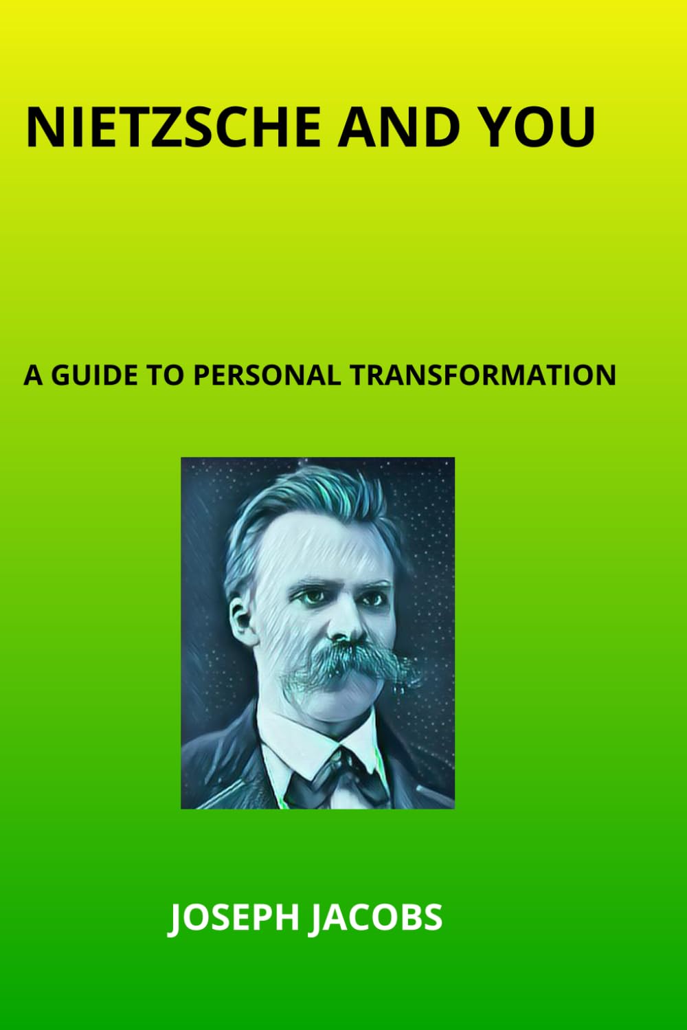 NIETZSCHE AND YOU: A GUIDE TO PERSONAL TRANSFORMATION