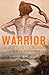 Warrior: A Legendary Leader's Dramatic Life and Violent Death on the Colonial Frontier